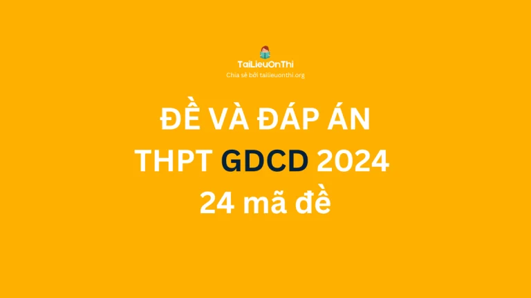 Đề và đáp án đề thi tốt nghiệp THPT môn GDCD 2024 – 24 mã đề