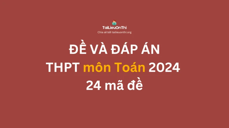 Đề và đáp án đề thi tốt nghiệp THPT môn Toán 2024 – 24 mã đề