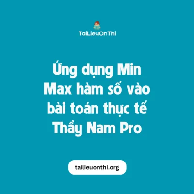 Ứng dụng Min Max hàm số vào bài toán thực tế - Thầy Nam Pro