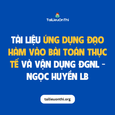 Tài liệu ứng dụng đạo hàm vào bài toán thực tế và vận dụng ĐGNL - Ngọc Huyền LB