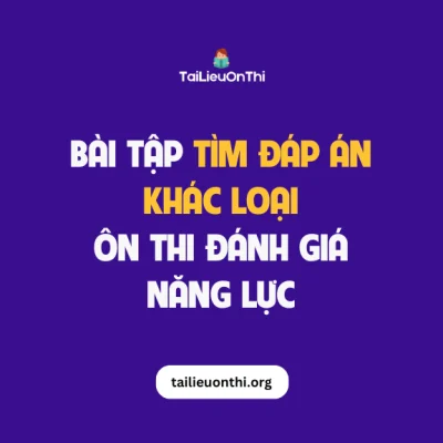 Bài tập tìm đáp án khác loại - ôn thi đánh giá năng lực