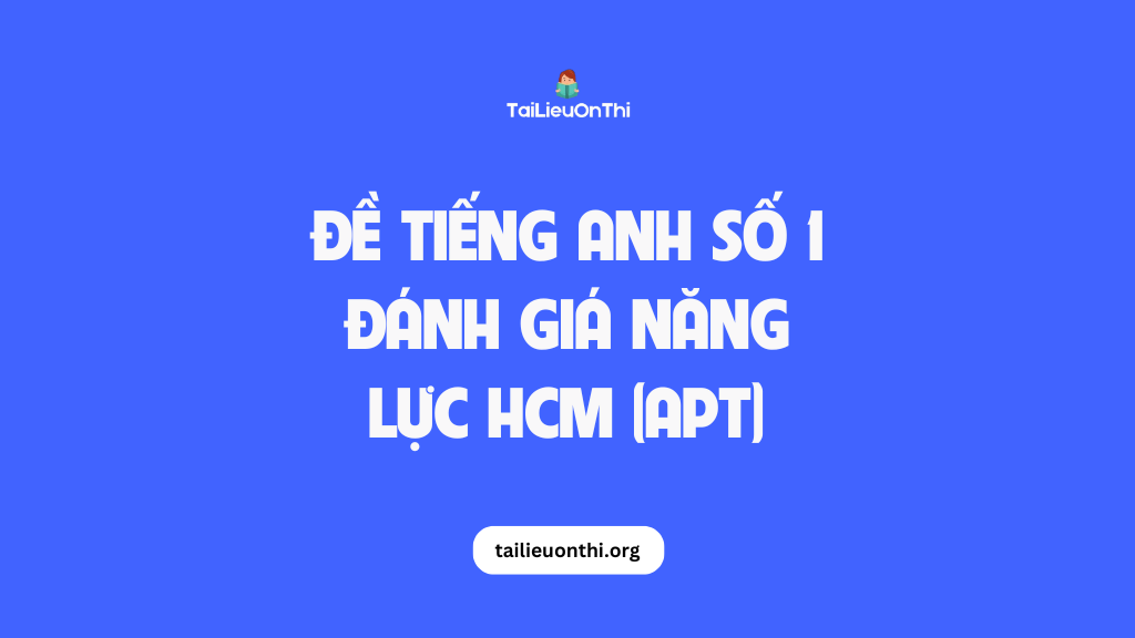 Đề tiếng anh số 1 - đánh giá năng lực HCM (APT) 2025