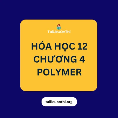 Tài liệu Hóa học 12 – Chương 4 Polymer (chương trình mới)