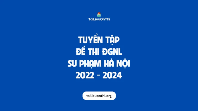 Tổng hợp đề thi đánh giá năng lực ĐH sư phạm Hà Nội 2022 – 2024 kèm đáp án