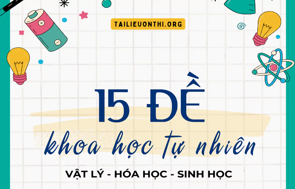 Bộ 15 đề khoa học tự nhiên - ôn thi THPT, ĐGNL chương trình mới