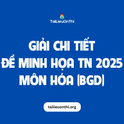 Giải chi tiết Đề minh họa TN THPT 2025 môn Hóa học chính thức của BGD