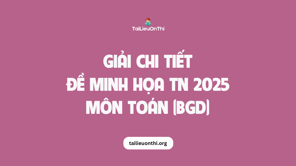 Giải chi tiết Đề minh họa TN THPT 2025 môn toán chính thức của BGD