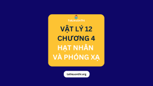 Tài liệu Vật lý 12 – Chương 4 Vật Lý Hạt Nhân và Phóng Xạ