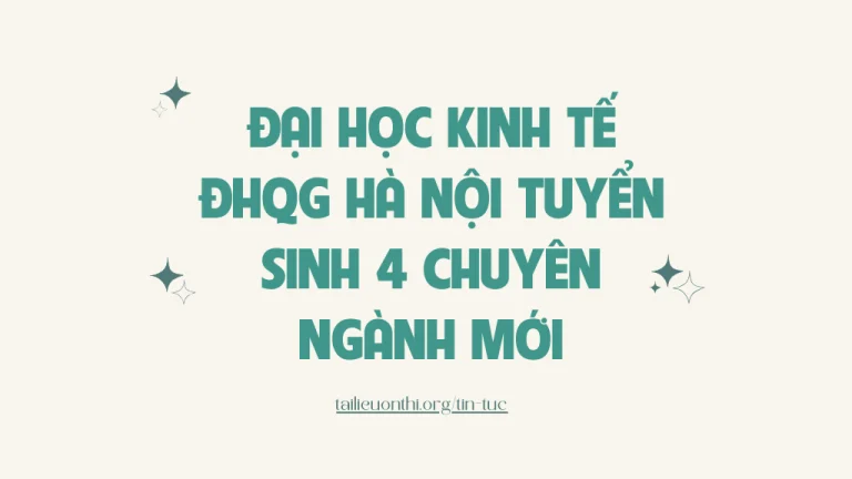Đại học Kinh tế – Đại học Quốc gia Hà Nội tuyển sinh 4 chuyên ngành mới