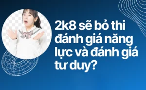 Từ 2k8 bỏ thi đánh giá năng lực, đánh giá tư duy?