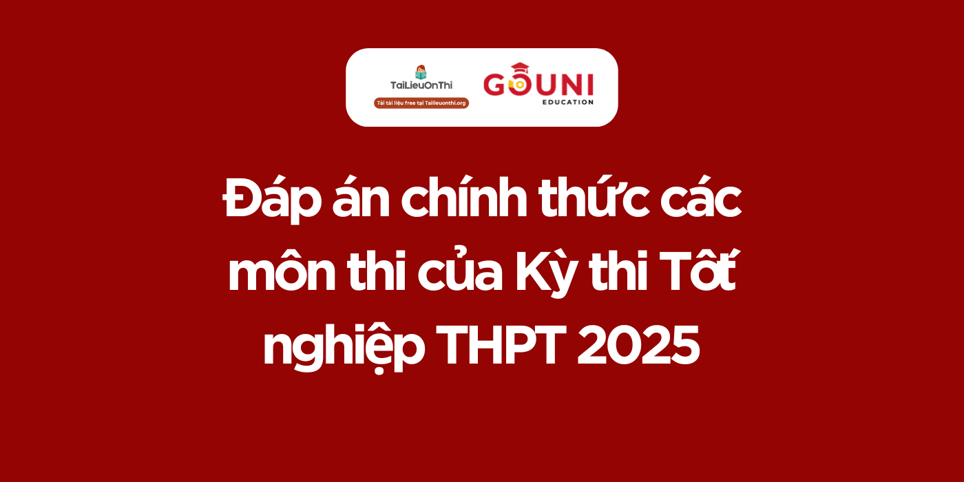 Đáp án chính thức các môn thi của Kỳ thi Tốt nghiệp THPT 2025