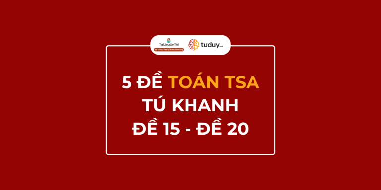 Bộ 5 đề toán TSA kèm đáp án – Tú Khanh (Đề 16 – 20)