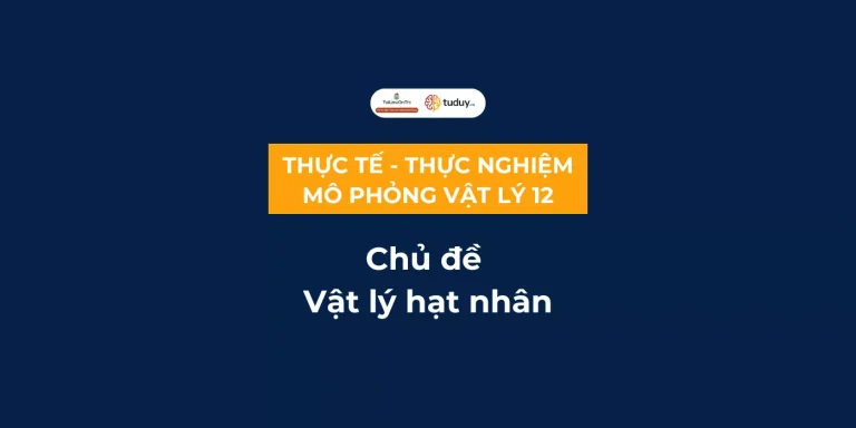 Bài tập thực tế – thực nghiệm – mô phỏng chủ đề Vật lý hạt nhân