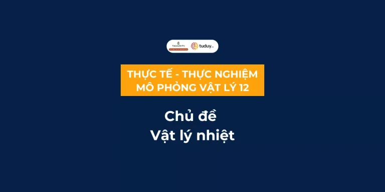 Bài tập thực tế – thực nghiệm – mô phỏng chủ đề Vật lý nhiệt 12