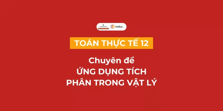Toán thực tế chuyên đề Ứng dụng tích phân trong vật lý