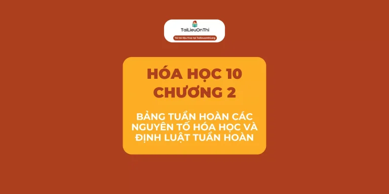 Tài liệu Hóa học 10 – Chương 2 Bảng tuần hoàn các nguyên tố hóa học và định luật tuần hoàn