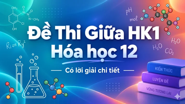Bộ 5 Đề Thi Giữa HK1 Hoá học 12 có lời giải chi tiết (tích hợp ID)